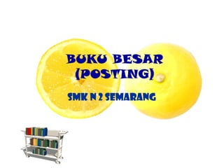 BUKU BESAR
(POSTING)
SMK N 2 SEMARANG

 