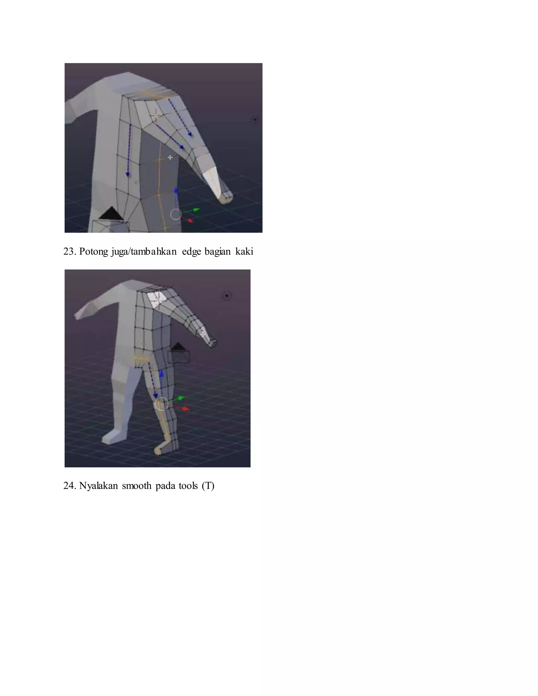 23. Potong juga/tambahkan edge bagian kaki
24. Nyalakan smooth pada tools (T)
 