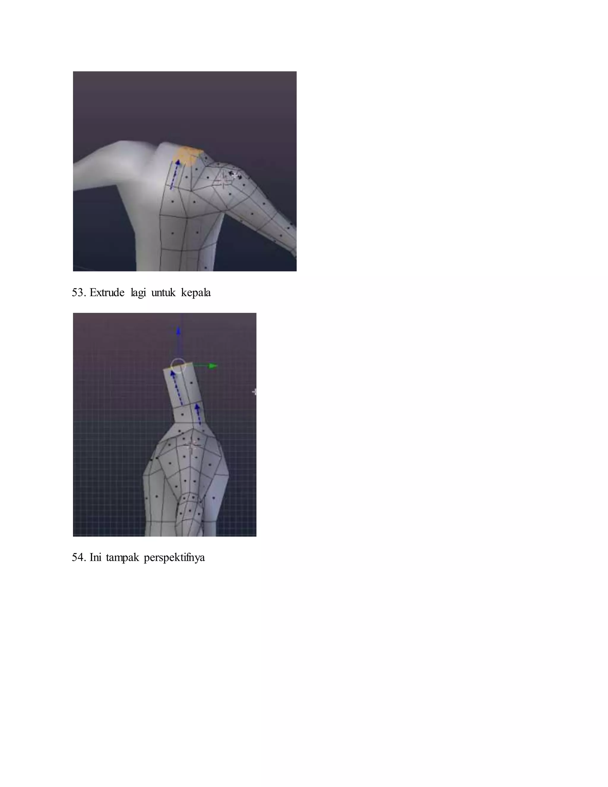 53. Extrude lagi untuk kepala
54. Ini tampak perspektifnya
 