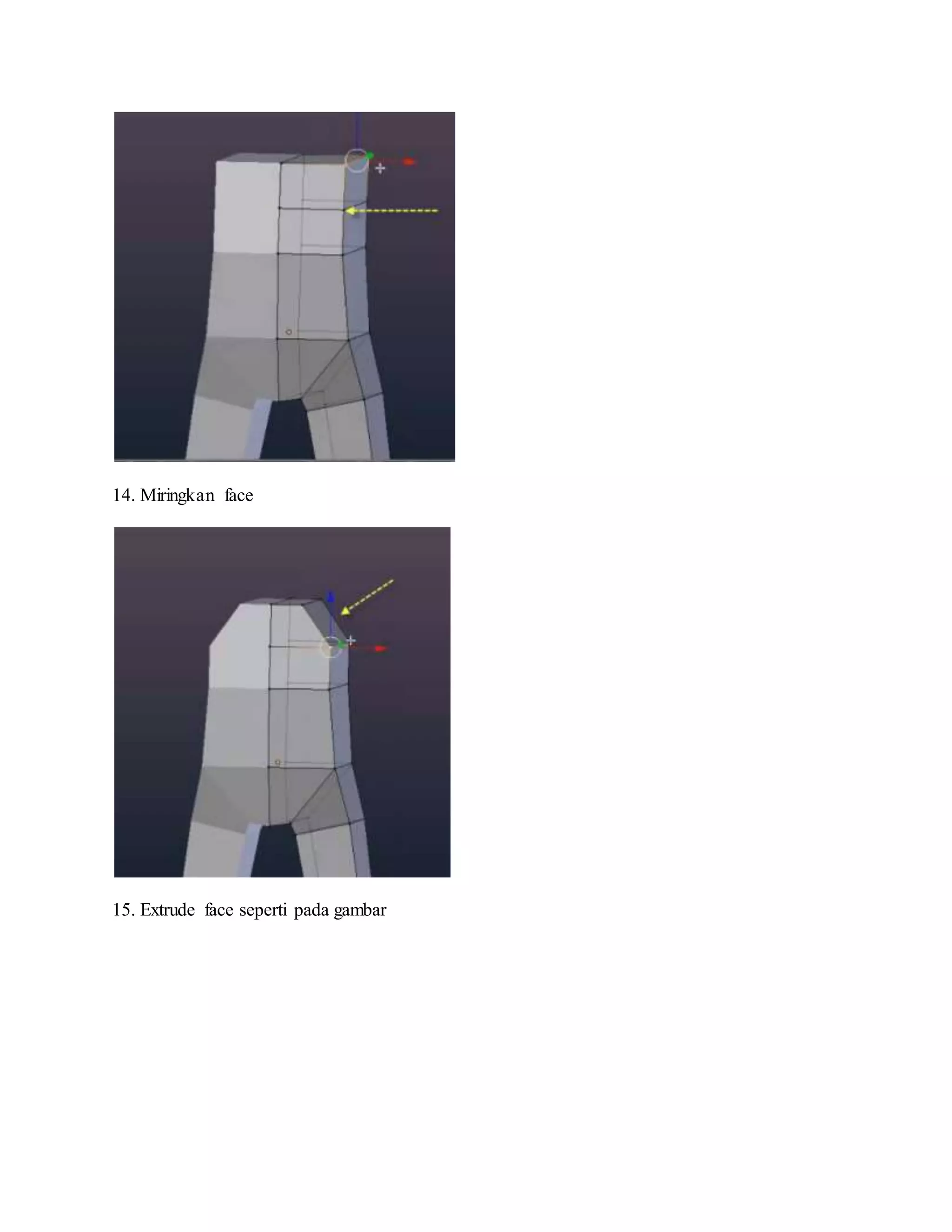 14. Miringkan face
15. Extrude face seperti pada gambar
 