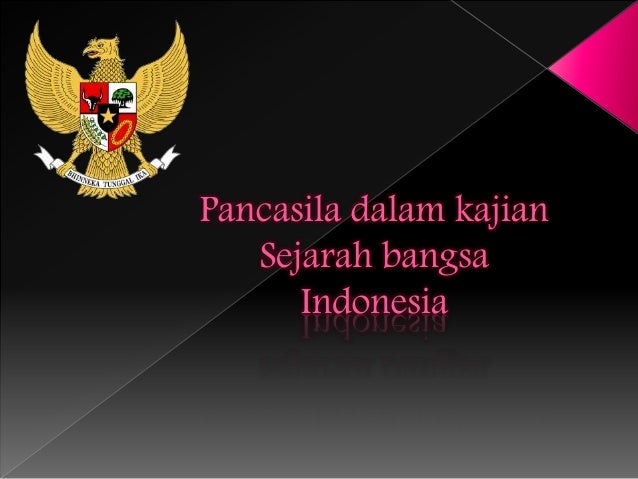 Pancasila Dalam Kajian Sejarah Bangsa Indonesia Pancasila Dalam Kajian Sejarah Bangsa Indonesia
