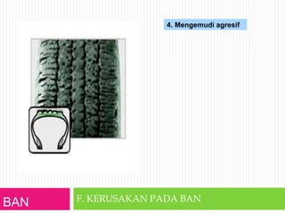 BAN F. KERUSAKAN PADA BAN
4. Mengemudi agresif
 