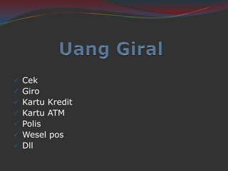  Cek
Giro
Kartu Kredit
Kartu ATM
Polis
Wesel pos
Dll