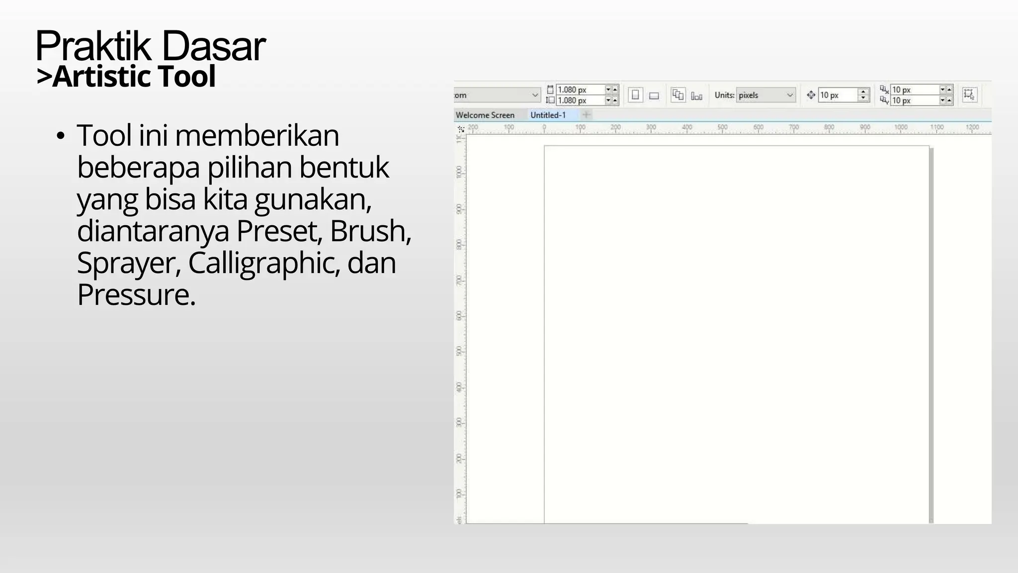 Praktik Dasar
• Tool ini memberikan
beberapa pilihan bentuk
yang bisa kita gunakan,
diantaranya Preset, Brush,
Sprayer, Calligraphic, dan
Pressure.
>Artistic Tool
 