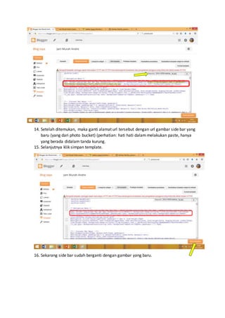 14. Setelah ditemukan, maka ganti alamat url tersebut dengan url gambar side bar yang
baru (yang dari photo bucket) (perhatian: hati hati dalam melakukan paste, hanya
yang berada didalam tanda kurung.
15. Selanjutnya klik simpan template.
16. Sekarang side bar sudah berganti dengan gambar yang baru.
 