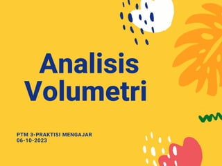 Analisis
Volumetri
PTM 3-PRAKTISI MENGAJAR
06-10-2023
 