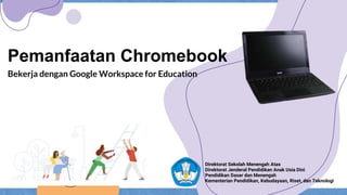 Pemanfaatan Chromebook
Direktorat Sekolah Menengah Atas
Direktorat Jenderal Pendidikan Anak Usia Dini
Pendidikan Dasar dan Menengah
Kementerian Pendidikan, Kebudayaan, Riset, dan Teknologi
Bekerja dengan Google Workspace for Education
 