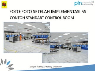 CONTOH STANDART CONTROL ROOM
FOTO-FOTO SETELAH IMPLEMENTASI 5S
 