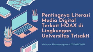 Pentingnya Literasi
Media Digital
Terkait HOAX di
Lingkungan
Universitas Trisakti
Maharani Herprioningrum // 051002100031
 