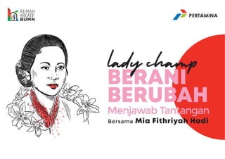 Entrepreneurship - Materi Presentasi Lady Champ Berani Berubah Menjawab Tantangan (Mia Fithriyah Hadi)