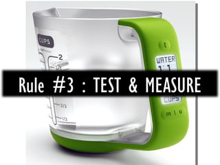 Rule #3 : TEST & MEASURE 