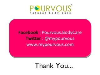 Facebook   : Pourvous.BodyCare Twitter  : @mypourvous www.mypourvous.com Thank You... 
