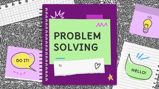 PROBLEM
SOLVING
Do it!
 