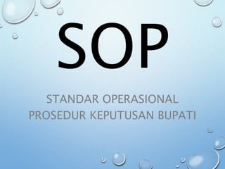 SOP
STANDAR OPERASIONAL
PROSEDUR KEPUTUSAN BUPATI
 