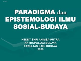 BUDAYA
PARADIGMA dan
EPISTEMOLOGI ILMU
SOSIAL-BUDAYA
HEDDY SHRI AHIMSA-PUTRA
ANTROPOLOGI BUDAYA
FAKULTAS ILMU BUDAYA
2020
 