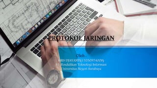 Oleh :
KRIS DJAYANTI(17050974008)
S1-Pendidikan Teknologi Informasi
Universitas Negeri Surabaya
PROTOKOL JARINGAN
 