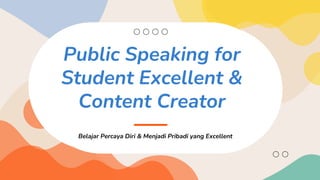 Public Speaking for
Student Excellent &
Content Creator
Belajar Percaya Diri & Menjadi Pribadi yang Excellent
 