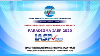 PARADIGMA IASP 2020
RAPAT KOORDINASI BANS/M PROVINSI JAWA TIMUR
HotelGrand Palace Surabaya, 9 - 10 Desember 2019
 