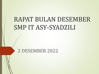 RAPAT BULAN DESEMBER
SMP IT ASY-SYADZILI
2 DESEMBER 2022
 
