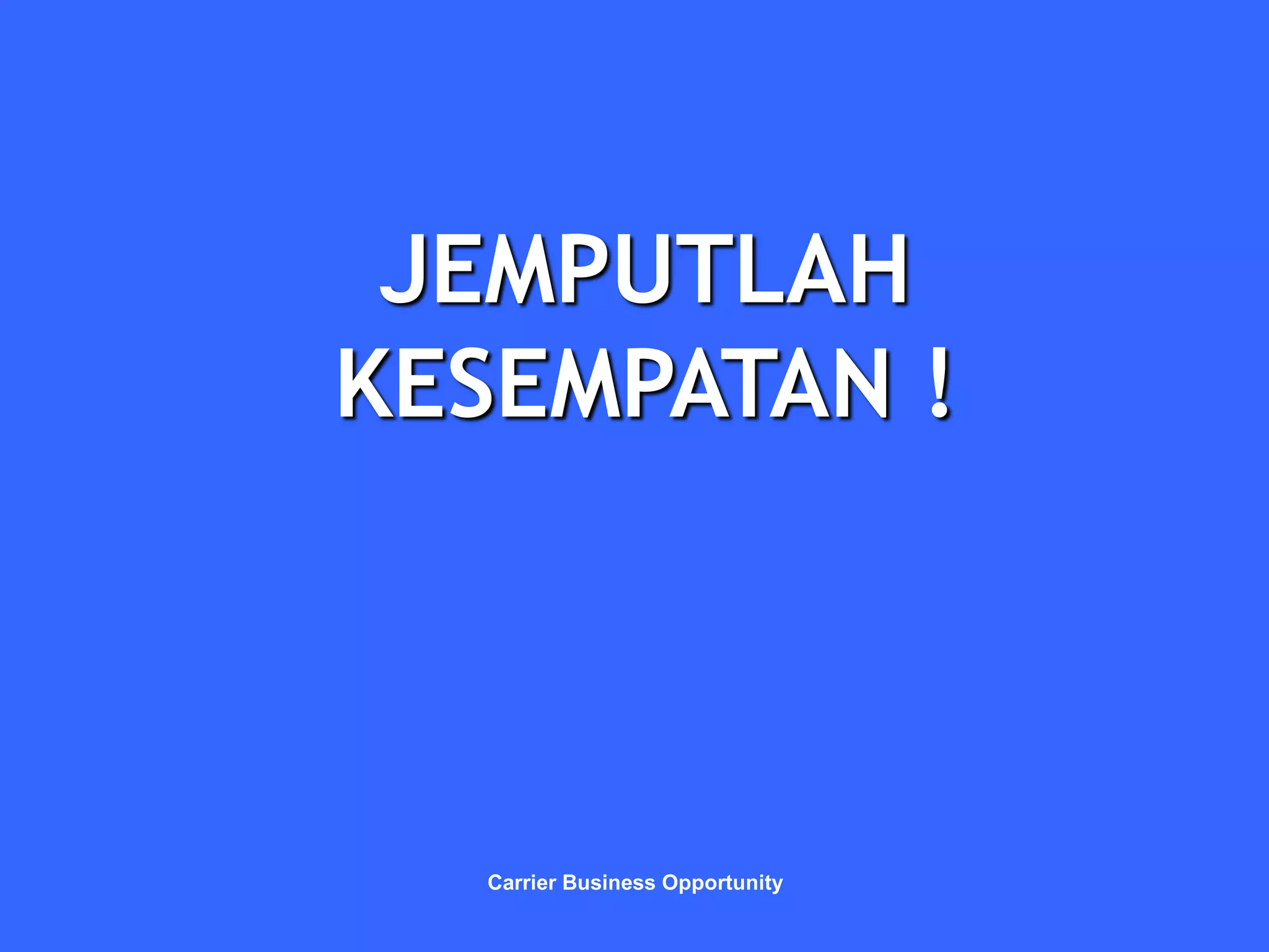 JEMPUTLAH
KESEMPATAN !



  Carrier Business Opportunity
 