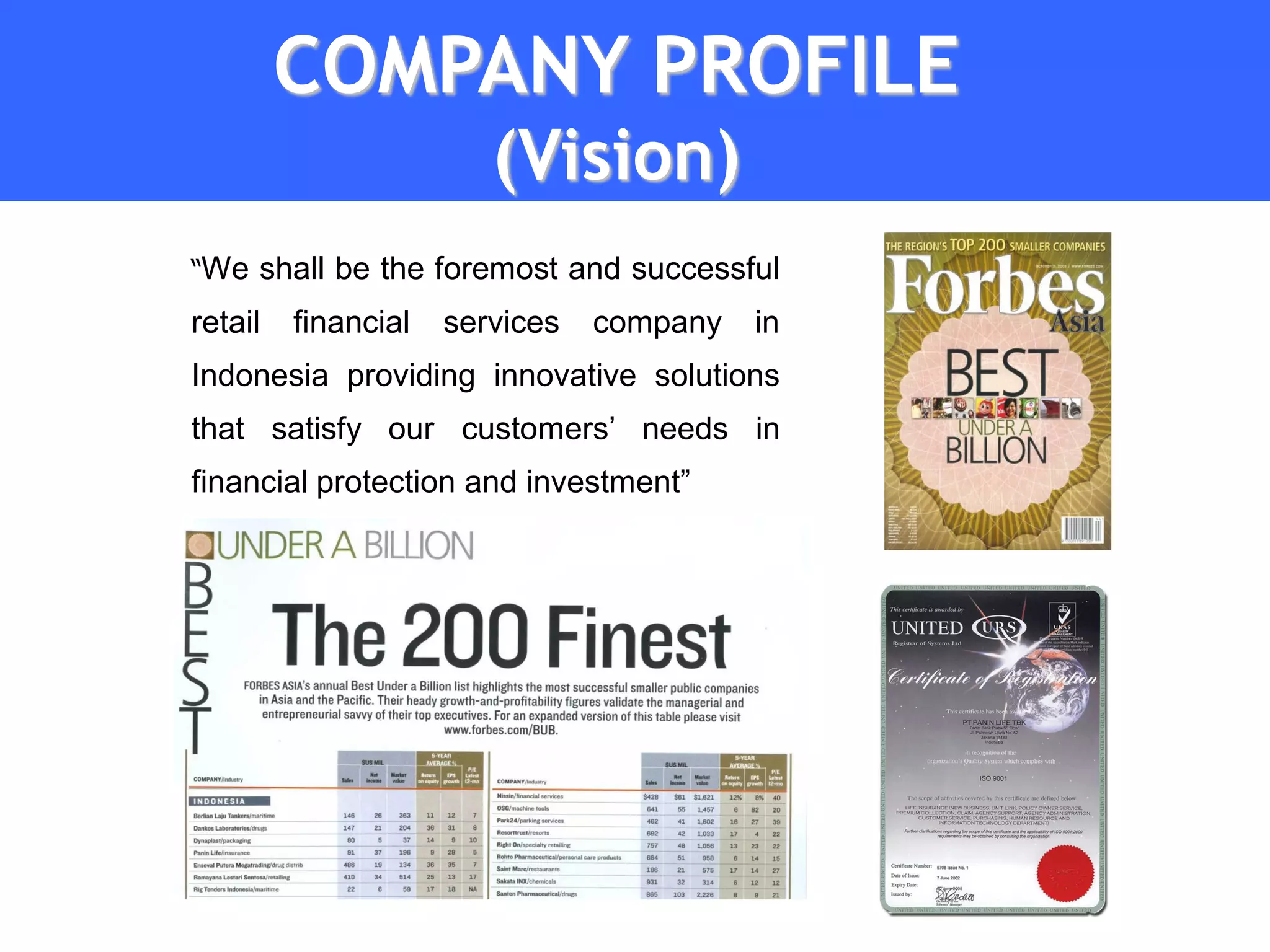 COMPANY PROFILE
                        (Vision)
“We shall be the foremost and successful

retail   financial   services   company   in
Indonesia providing innovative solutions
that satisfy our customers’ needs in
financial protection and investment”
 