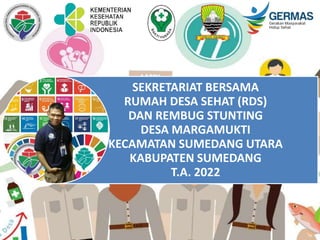 SEKRETARIAT BERSAMA
RUMAH DESA SEHAT (RDS)
DAN REMBUG STUNTING
DESA MARGAMUKTI
KECAMATAN SUMEDANG UTARA
KABUPATEN SUMEDANG
T.A. 2022
 