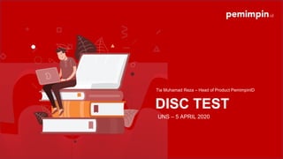 DISC TEST
UNS – 5 APRIL 2020
Tia Muhamad Reza – Head of Product PemimpinID
 