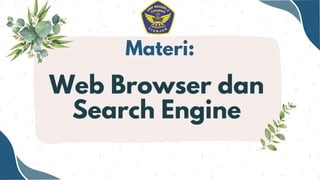 Materi:
Web Browser dan
Search Engine
 
