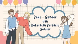 Seks - Gender
Seks - Gender
dan
dan
Kekerasan Berbasis
Kekerasan Berbasis
Gender
Gender
 