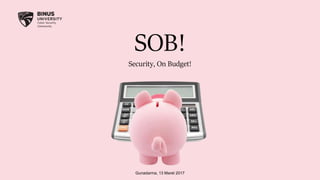 SOB!
Security, On Budget!
Gunadarma, 13 Maret 2017
 