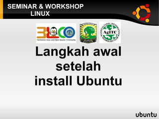 SEMINAR & WORKSHOP    LINUX Langkah awal  setelah  install Ubuntu  