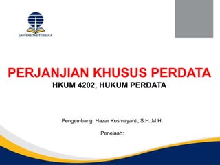 PERJANJIAN KHUSUS PERDATA
HKUM 4202, HUKUM PERDATA
Pengembang: Hazar Kusmayanti, S.H.,M.H.
Penelaah:
 