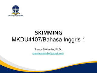 SKIMMING
MKDU4107/Bahasa Inggris 1
Ramon Mohandas, Ph.D.
ramonmohandas@gmail.com
 