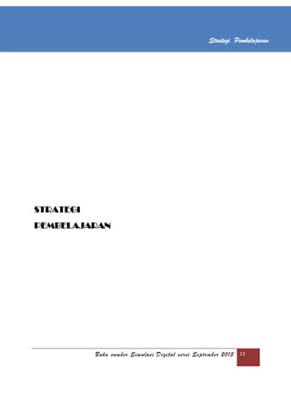 Buku sumber Simulasi Digital versi September 2013 13
Strategi Pembelajaran
STRATEGI
PEMBELAJARAN
 