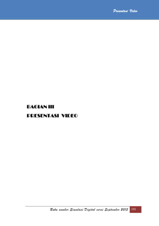 Buku sumber Simulasi Digital versi September 2013 155
Komunikasi Daring (Online)
BAGIAN III
PRESENTASI VIDEO
Presentasi Video
 