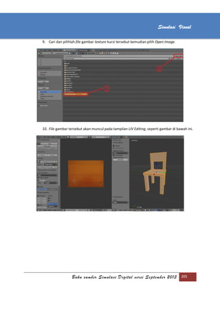 [Type text]
Buku sumber Simulasi Digital versi September 2013 205
Simulasi Visual
9. Cari dan pilihlah file gambar texture kursi tersebut kemudian pilih Open Image.
10. File gambar tersebut akan muncul pada tampilan UV Editing, seperti gambar di bawah ini.
 