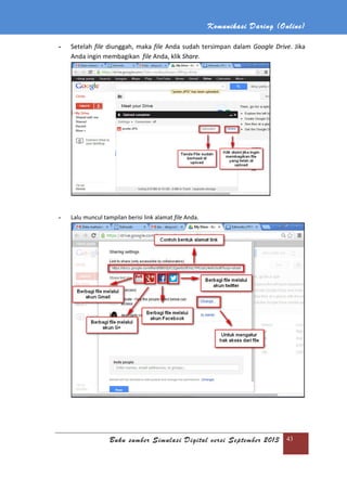 Komunikasi Daring (Online)
Buku sumber Simulasi Digital versi September 2013 43
- Setelah file diunggah, maka file Anda sudah tersimpan dalam Google Drive. Jika
Anda ingin membagikan file Anda, klik Share.
- Lalu muncul tampilan berisi link alamat file Anda.
 
