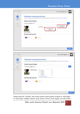 Komunikasi Daring (Online)
Buku sumber Simulasi Digital versi September 2013 46
Setelah Anda klik “Lanjutkan” akan tampil halaman seperti gambar di bawah ini. Pada bagian
ini Anda dapat mengikuti halaman yang menarik menurut Anda dengan cara klik tombol
 