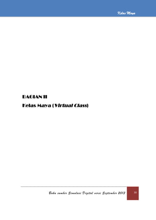 Kelas Maya
Buku sumber Simulasi Digital versi September 2013 59
Kelas Maya
BAGIAN II
Kelas Maya (Virtual Class)
 