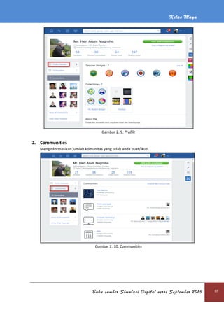 Kelas Maya
Buku sumber Simulasi Digital versi September 2013 69
Gambar 2. 9. Profile
2. Communities
Menginformasikan jumlah komunitas yang telah anda buat/ikuti.
Gambar 2. 10. Communities
 