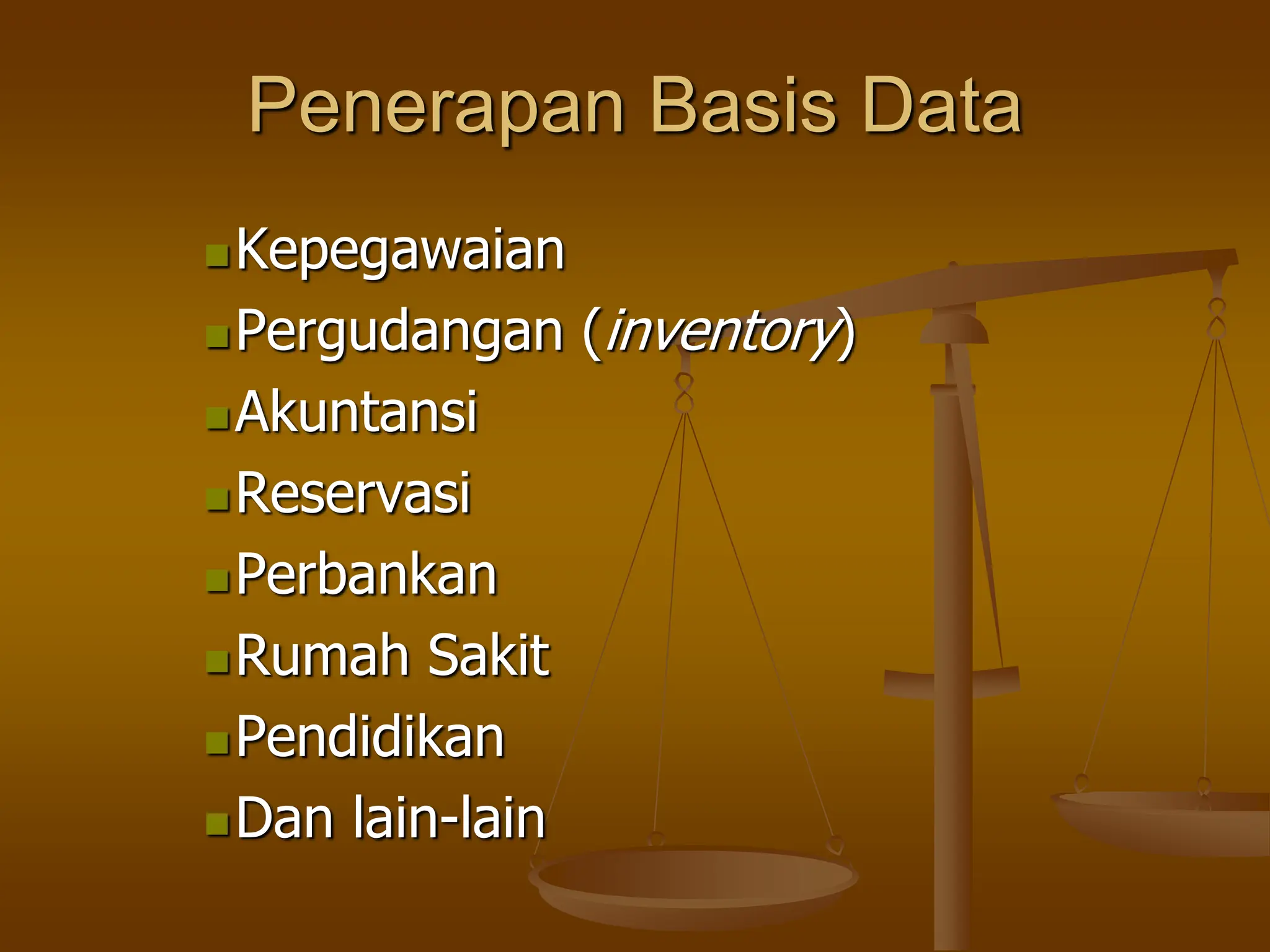 Penerapan Basis Data
Kepegawaian
Pergudangan (inventory)
Akuntansi
Reservasi
Perbankan
Rumah Sakit
Pendidikan
Dan lain-lain
 