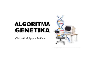 ALGORITMA
GENETIKA
Oleh : Ali Mulyanto, M.Kom
 