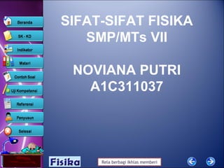 SIFAT-SIFAT FISIKA
   SMP/MTs VII

 NOVIANA PUTRI
   A1C311037




     Rela berbagi Ikhlas memberi
 