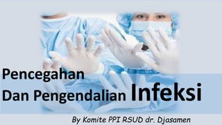 Dan Pengendalian Infeksi
Pencegahan
By Komite PPI RSUD dr. Djasamen
 