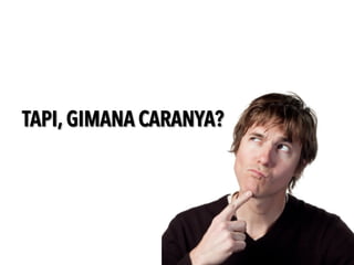 6
TAPI, GIMANA CARANYA?	
 
 
