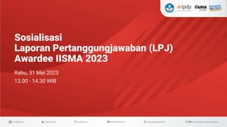 Sosialisasi
Laporan Pertanggungjawaban (LPJ)
Awardee IISMA 2023
Rabu, 31 Mei 2023
13.00 - 14.30 WIB
 