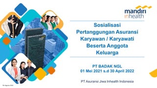 PT Asuransi Jiwa Inhealth Indonesia
Sosialisasi
Pertanggungan Asuransi
Karyawan / Karyawati
Beserta Anggota
Keluarga
PT BADAK NGL
01 Mei 2021 s.d 30 April 2022
Per-Agustus 2019
 