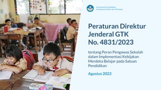 Kementerian Pendidikan,
Kebudayaan, Riset, dan Teknologi
Peraturan Direktur
Jenderal GTK
No. 4831/2023
tentang Peran Pengawas Sekolah
dalam Implementasi Kebijakan
Merdeka Belajar pada Satuan
Pendidikan
Agustus 2023
 