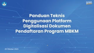 Panduan Teknis
Penggunaan Platform
Digitalisasi Dokumen
Pendaftaran Program MBKM
25 Oktober 2023
 