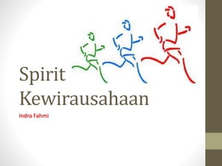 Spirit 
Kewirausahaan 
Indra Fahmi 
 